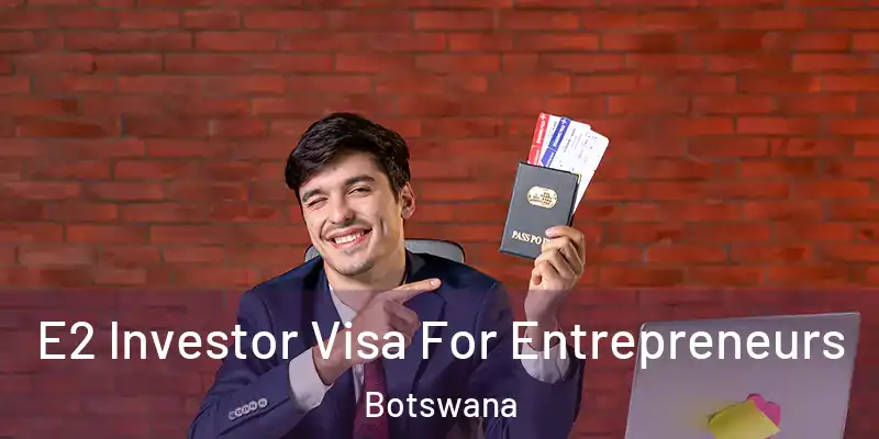 E2 Investor Visa For Entrepreneurs Botswana