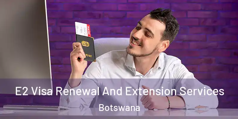  E2 Visa Renewal And Extension Services Botswana