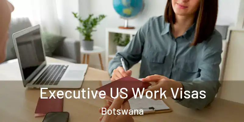  Executive US Work Visas Botswana
