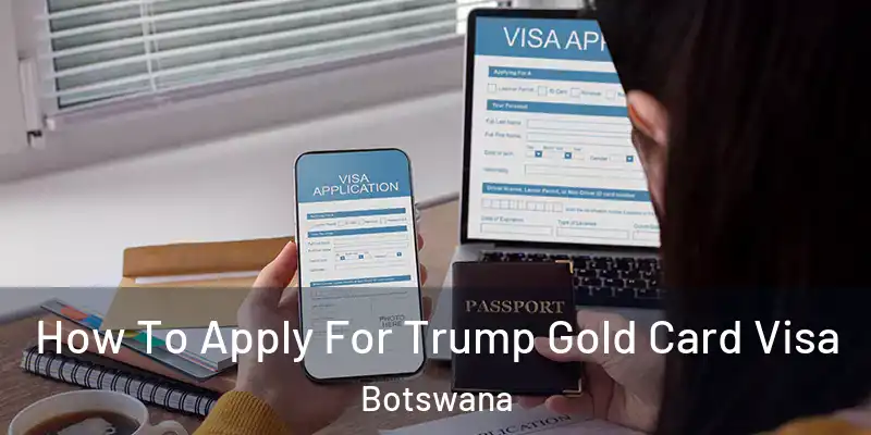  How To Apply For Trump Gold Card Visa Botswana