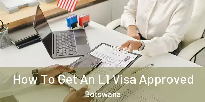  How To Get An L1 Visa Approved Botswana