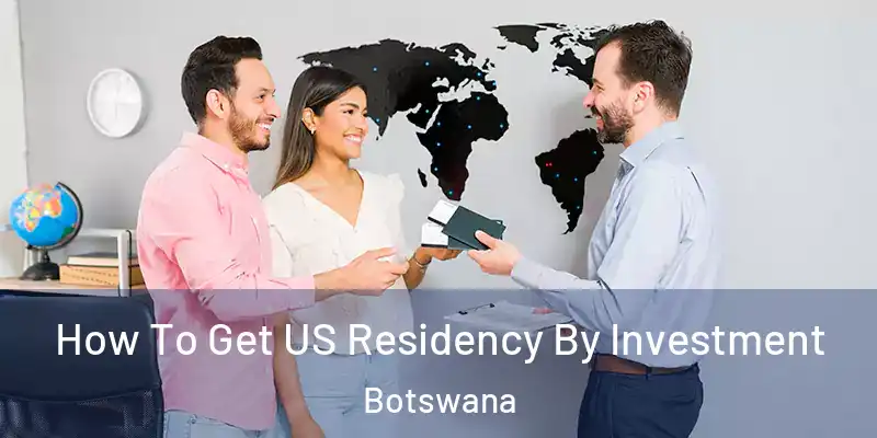  How To Get US Residency By Investment Botswana