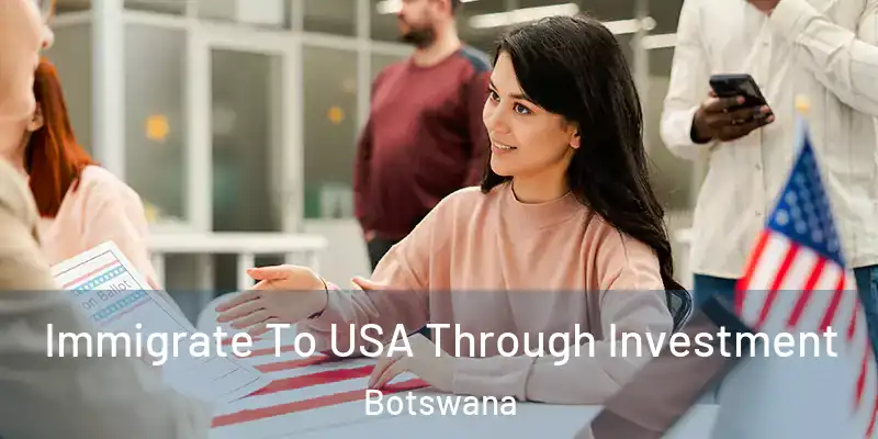  Immigrate To USA Through Investment Botswana