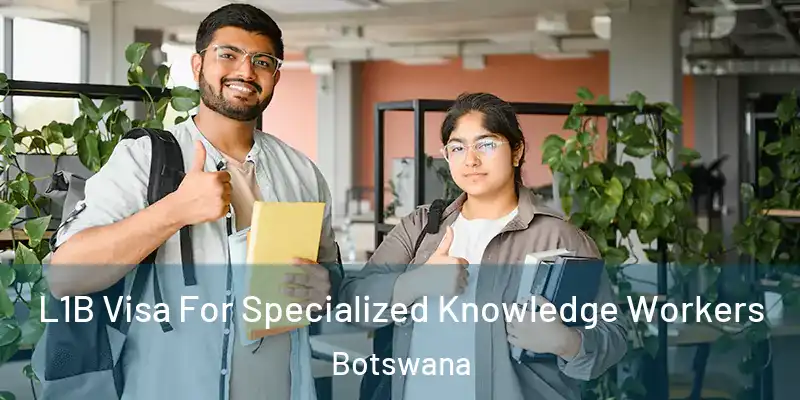  L1B Visa For Specialized Knowledge Workers Botswana