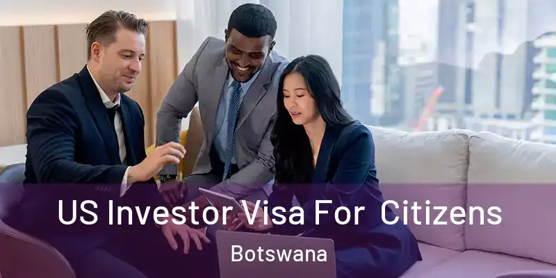  US Investor Visa For Citizens Botswana