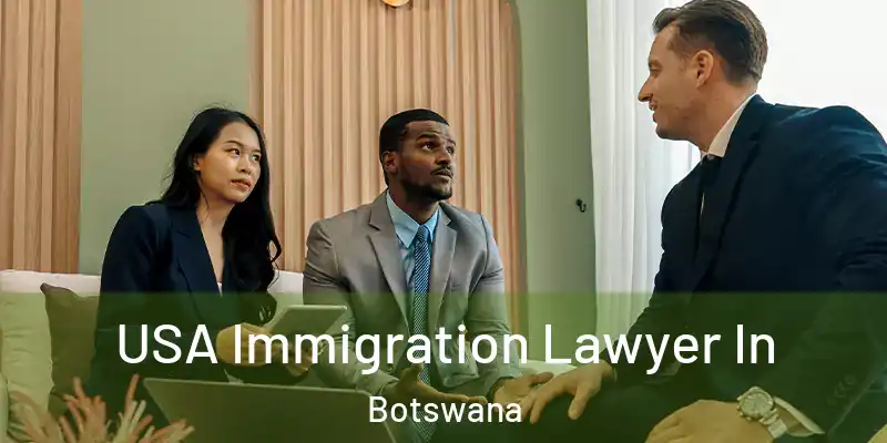  USA Immigration Lawyer In Botswana